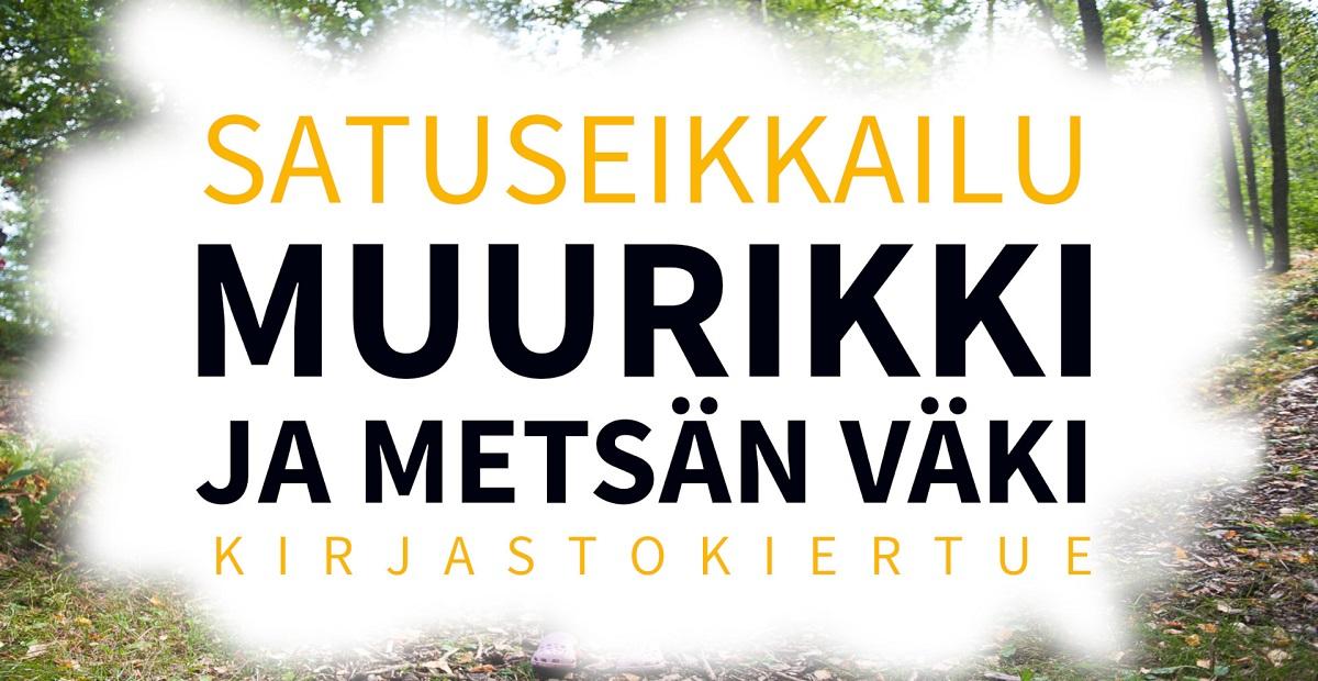 Kuvassa lukee "satuseikkailu Muurikki ja metsän väki kirjastokiertue".